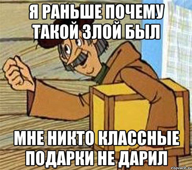 Я раньше почему такой злой был Мне никто классные подарки не дарил, Мем Почтальон Печкин