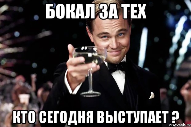 БОКАЛ ЗА ТЕХ КТО СЕГОДНЯ ВЫСТУПАЕТ ?, Мем Великий Гэтсби (бокал за тех)