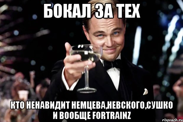 Бокал за тех Кто ненавидит Немцева,Невского,Сушко И вообще FORTRAINZ, Мем Великий Гэтсби (бокал за тех)