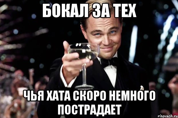 Бокал за тех чья хата скоро немного пострадает, Мем Великий Гэтсби (бокал за тех)