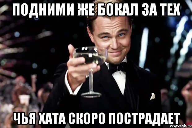 подними же бокал за тех чья хата скоро пострадает, Мем Великий Гэтсби (бокал за тех)