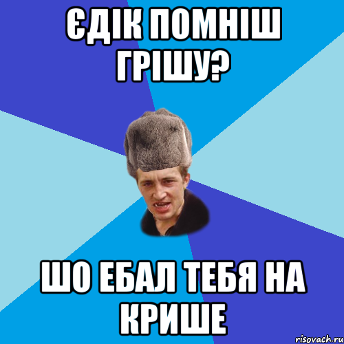 єдік помніш грішу? шо ебал тебя на крише, Мем Празднчний паца