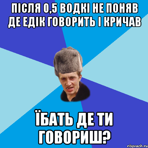 після 0,5 водкі не поняв де Едік говорить і кричав ЇБАТЬ ДЕ ТИ ГОВОРИШ?, Мем Празднчний паца