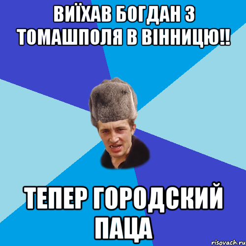 Виїхав Богдан з Томашполя в Вінницю!! тепер городский паца, Мем Празднчний паца