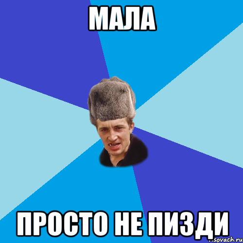 Мала ПРОСТО НЕ ПИЗДИ