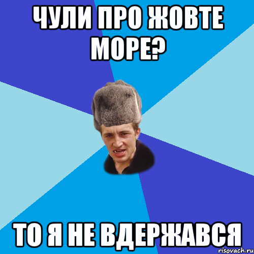 Чули про жовте море? то я не вдержався