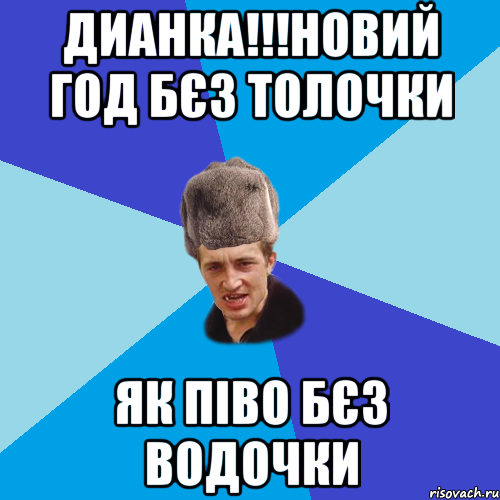 Дианка!!!Новий Год бєз толочки Як піво бєз водочки, Мем Празднчний паца