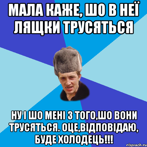 Мала каже, шо в неї лящки трусяться ну і шо мені з того,шо вони трусяться. Оце,відповідаю, буде холодець!!!, Мем Празднчний паца