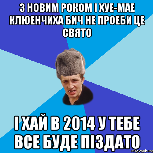 З Новим Роком і хуе-мае Клюенчиха бич не проеби це свято І хай в 2014 у тебе все буде піздато, Мем Празднчний паца