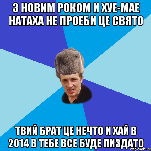 З Новим Роком и хуе-мае Натаха не проеби це свято Твий брат це нечто И хай в 2014 в тебе все буде пиздато, Мем Празднчний паца