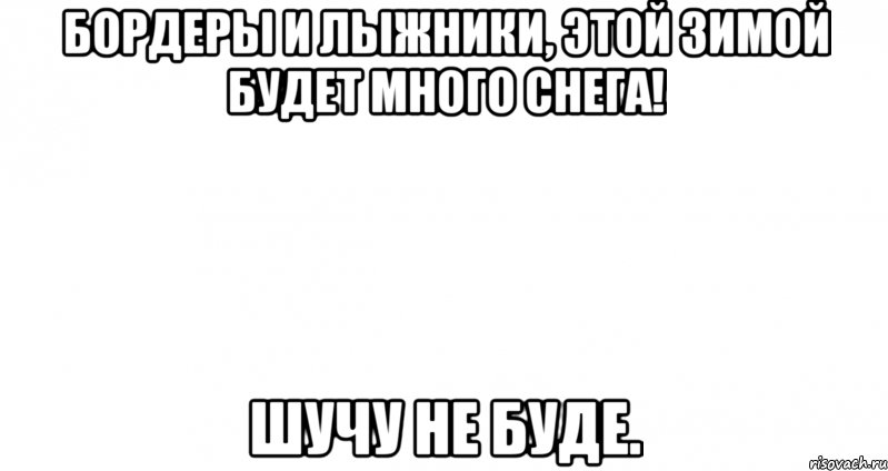 Бордеры и лыжники, этой зимой будет много снега! Шучу не буде., Мем Пустой лист