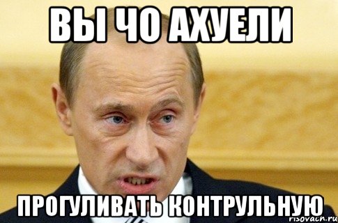 Вы чо ахуели прогуливать контрульную, Мем путин