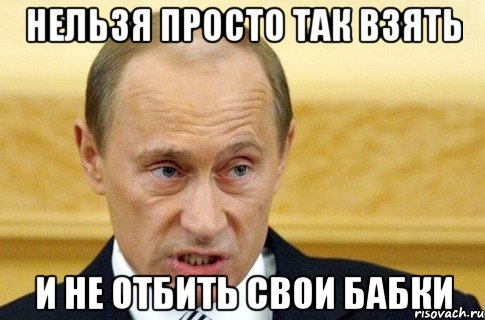 Нельзя просто так взять И не отбить свои бабки, Мем путин