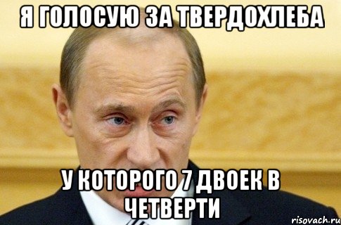 Я голосую за Твердохлеба У которого 7 двоек в четверти, Мем путин