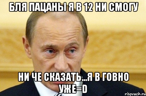 Бля пацаны я в 12 ни смогу ни че сказать...Я в говно уже=D, Мем путин