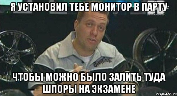 я установил тебе монитор в парту чтобы можно было залить туда шпоры на экзамене, Мем Монитор (тачка на прокачку)