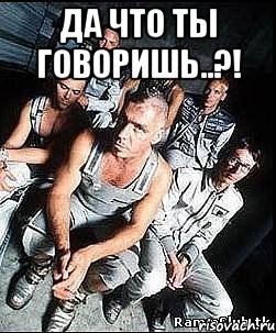 Да что ты говоришь..?! , Мем rammstein