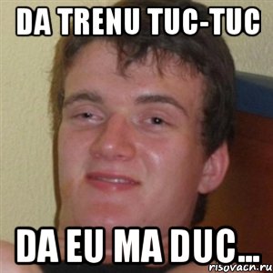 Da trenu tuc-tuc Da eu ma duc..., Мем 10 guy (Stoner Stanley really high guy укуренный парень)