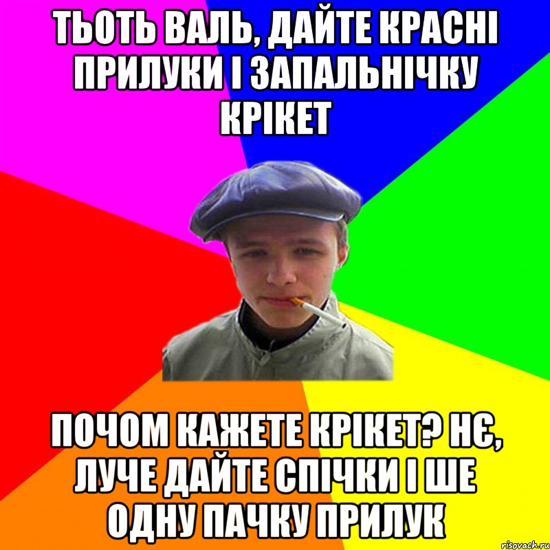 тьоть валь, дайте красні прилуки і запальнічку крікет почом кажете крікет? нє, луче дайте спічки і ше одну пачку прилук, Мем реальний мужичяра
