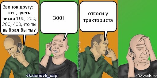 Звонок другу: - кеп, здесь числа 100, 200, 300, 400,что ты выбрал бы ты? 300!! отсоси у тракториста, Комикс С кэпом (разговор по телефону)