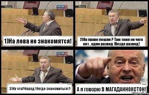 1)На лева не знакомятся! 2)На право пошли ? Там тоже не чего нет , один развод !Везде развод! 3)Ну что?Народ !Негде знакомиться ? А я говорю В МАГАДАННОКСТОН!, Комикс с Жириновским