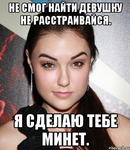 Не смог найти девушку не расстраивайся. Я сделаю тебе минет., Мем  Саша Грей улыбается