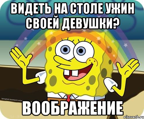 Видеть на столе ужин своей девушки? ВООБРАЖЕНИЕ, Мем Воображение (Спанч Боб)