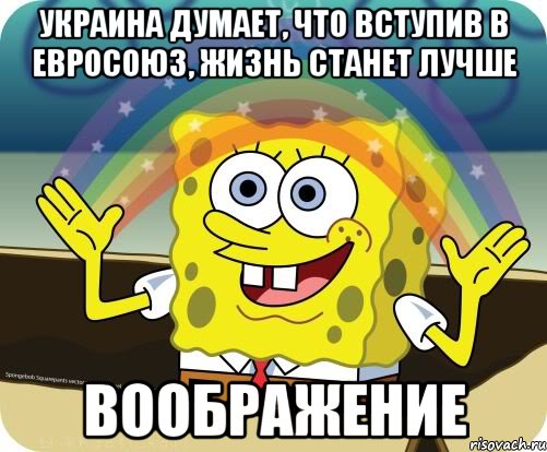 Украина думает, что вступив в Евросоюз, жизнь станет лучше ВООБРАЖЕНИЕ, Мем Воображение (Спанч Боб)