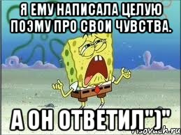 Я ему написала целую поэму про свои чувства. А он ответил")", Мем Спанч Боб плачет