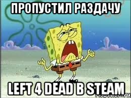 пропустил раздачу left 4 dead в steam, Мем Спанч Боб плачет