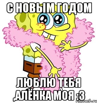 С новым годом Люблю тебя ,Алёнка моя :3, Мем Спанч боб