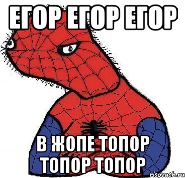 егор егор егор в жопе топор топор топор