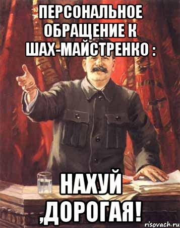 Персональное обращение к Шах-Майстренко : Нахуй ,Дорогая!, Мем  сталин цветной