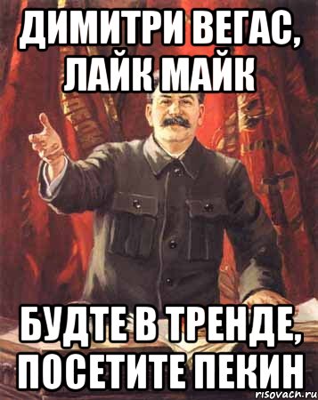 димитри вегас, лайк майк будте в тренде, посетите пекин, Мем  сталин цветной