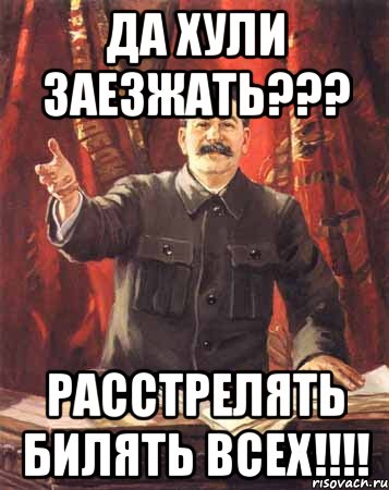 Да хули заезжать??? Расстрелять билять всех!!!!, Мем  сталин цветной