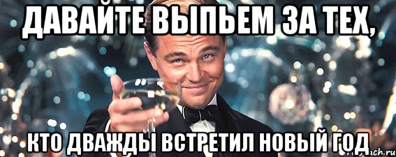 ДАВАЙТЕ ВЫПЬЕМ ЗА ТЕХ, КТО ДВАЖДЫ ВСТРЕТИЛ НОВЫЙ ГОД, Мем  старина Гэтсби