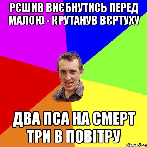 рєшив виєбнутись перед малою - крутанув вєртуху два пса на смерт три в повітру, Мем Чоткий паца