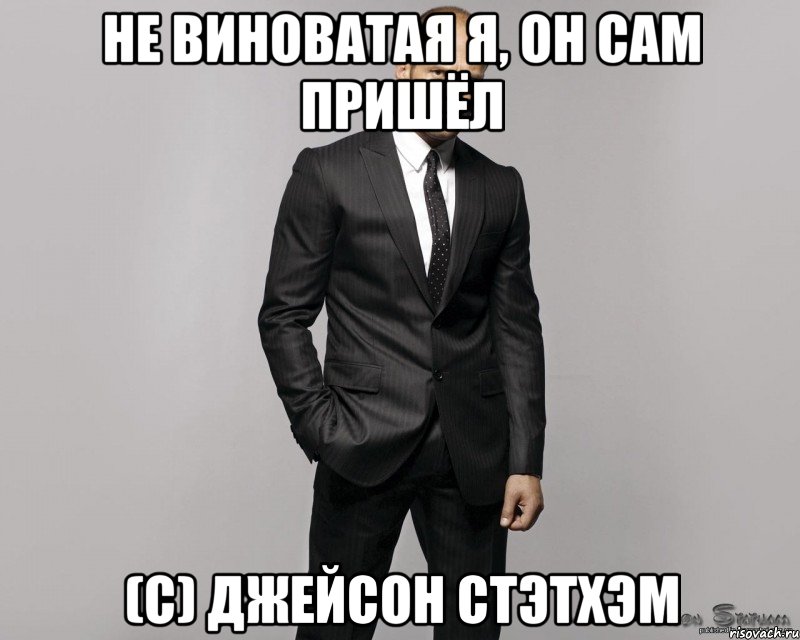 НЕ ВИНОВАТАЯ Я, ОН САМ ПРИШЁЛ (С) ДЖЕЙСОН СТЭТХЭМ, Мем  стетхем