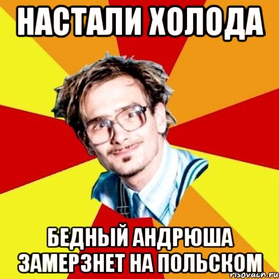 настали холода бедный Андрюша замерзнет на Польском, Мем   Студент практикант