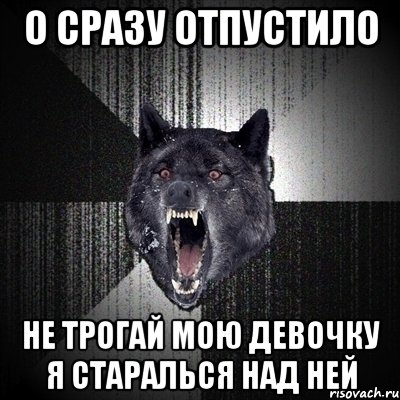 о сразу отпустило не трогай мою девочку я старалься над ней, Мем Сумасшедший волк