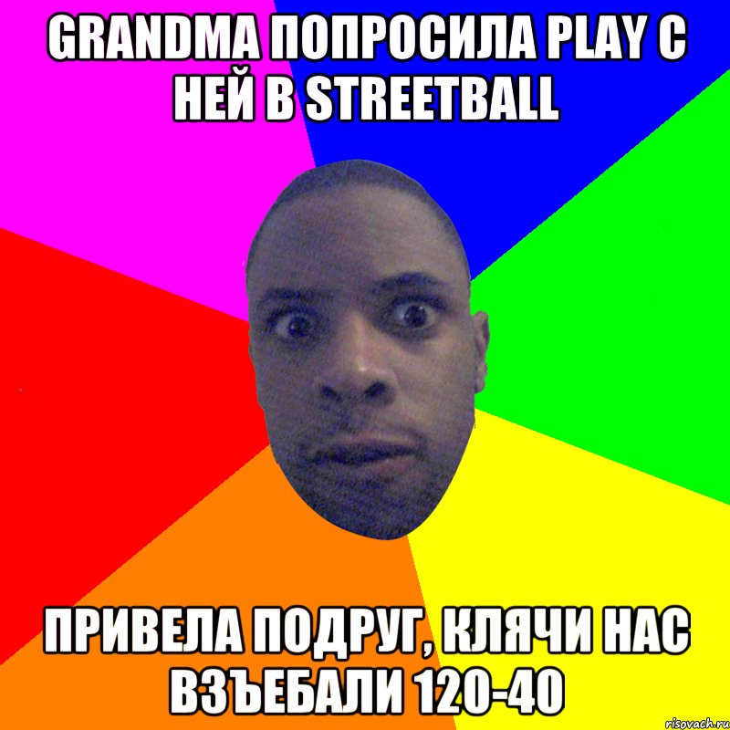 Grandma попросила play с ней в streetball привела подруг, клячи нас взъебали 120-40, Мем  Типичный Негр