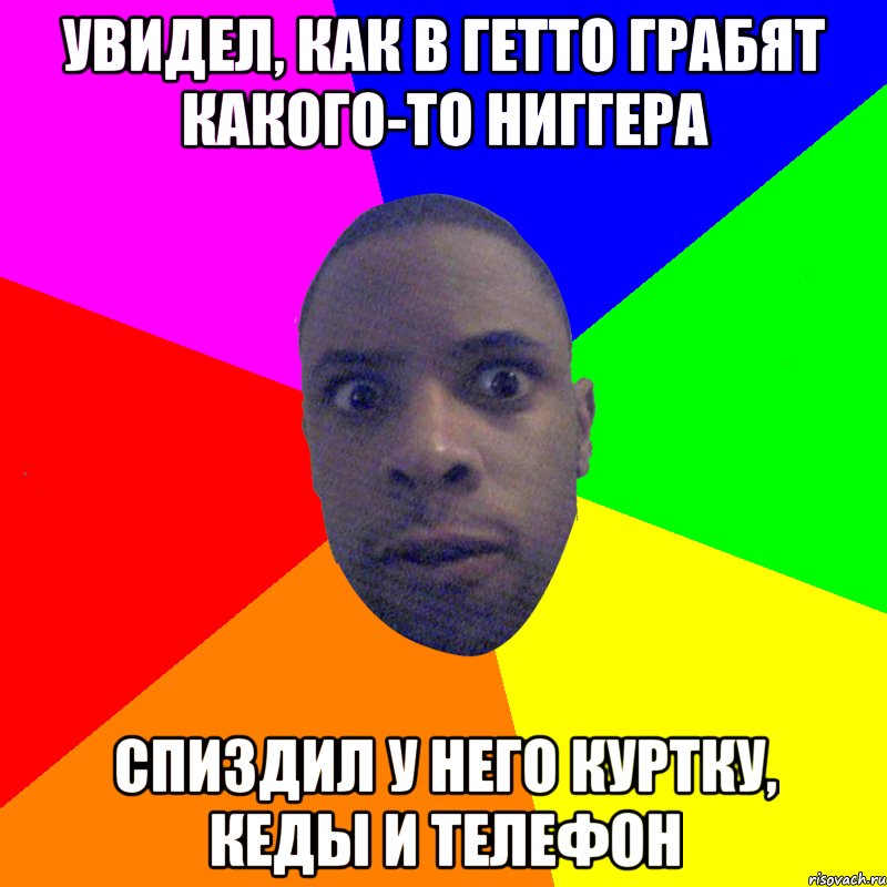 увидел, как в гетто грабят какого-то ниггера спиздил у него куртку, кеды и телефон, Мем  Типичный Негр