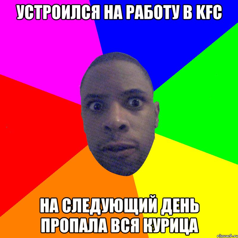 Устроился на работу в KFC на следующий день пропала вся курица, Мем  Типичный Негр