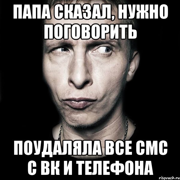 папа сказал, нужно поговорить поудаляла все смс с ВК и телефона, Мем  Типичный Охлобыстин