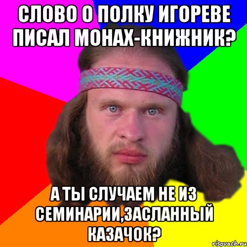 Слово о полку игореве писал монах-книжник? а ты случаем не из семинарии,засланный казачок?, Мем Типичный долбослав