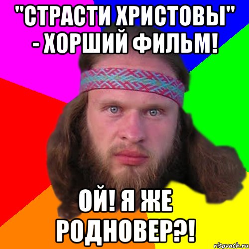 "Страсти Христовы" - хорший фильм! Ой! Я же родновер?!, Мем Типичный долбослав