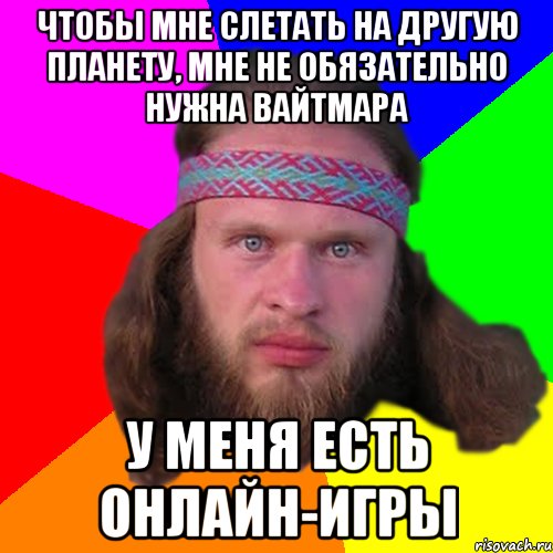 Чтобы мне слетать на другую планету, мне не обязательно нужна вайтмара У меня есть онлайн-игры, Мем Типичный долбослав