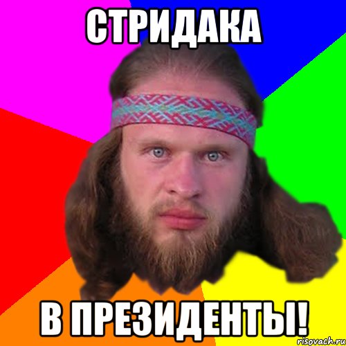 Стридака в президенты!