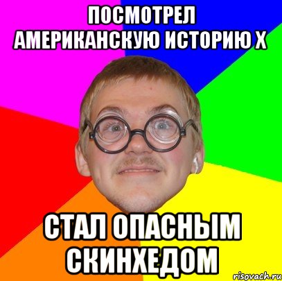 ПОСМОТРЕЛ АМЕРИКАНСКУЮ ИСТОРИЮ Х СТАЛ ОПАСНЫМ СКИНХЕДОМ, Мем Типичный ботан