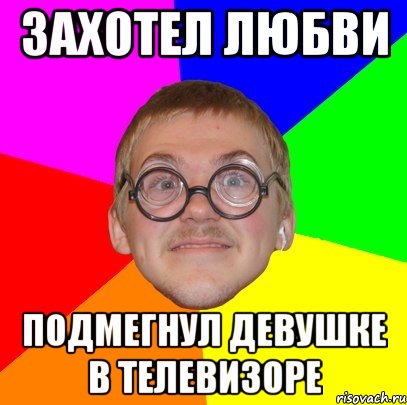 захотел любви подмегнул девушке в телевизоре, Мем Типичный ботан